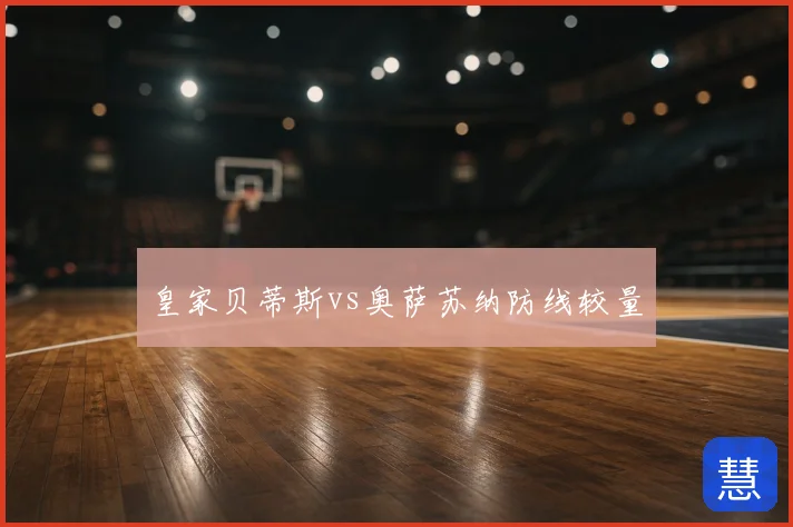 皇家贝蒂斯vs奥萨苏纳防线较量