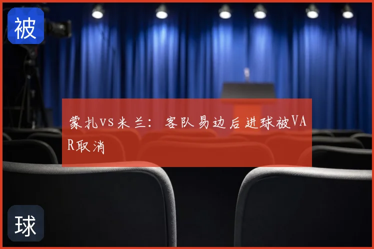 蒙扎vs米兰：客队易边后进球被VAR取消
