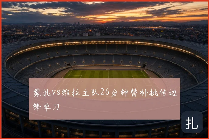 蒙扎vs维拉主队26分钟替补挑传边锋单刀