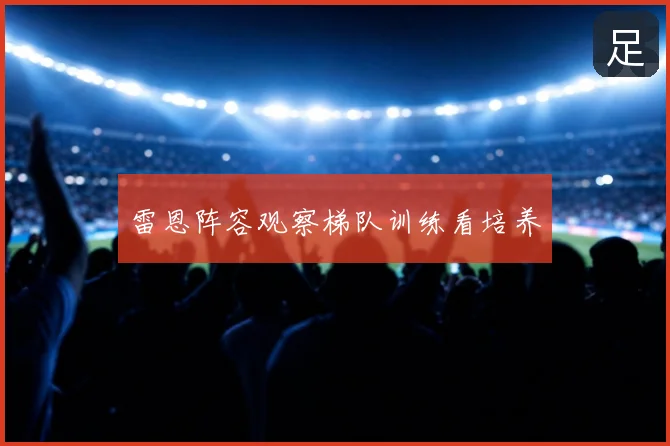 雷恩阵容观察梯队训练看培养