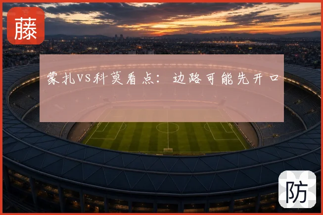 蒙扎vs科莫看点：边路可能先开口
