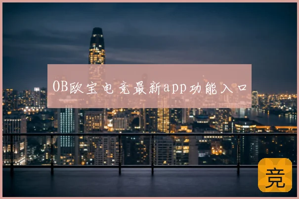 OB欧宝电竞最新app功能入口